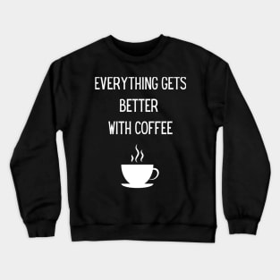 Everything gets better with coffee! Crewneck Sweatshirt